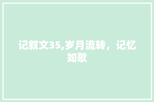 记叙文35,岁月流转，记忆如歌