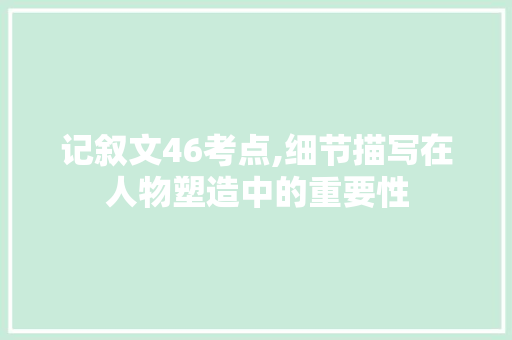 记叙文46考点,细节描写在人物塑造中的重要性