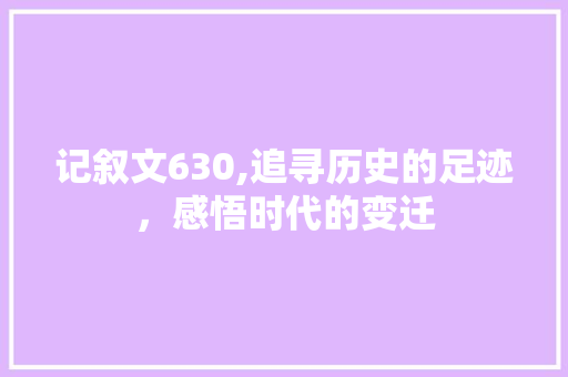 记叙文630,追寻历史的足迹，感悟时代的变迁