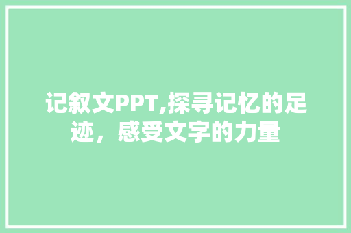 记叙文PPT,探寻记忆的足迹，感受文字的力量