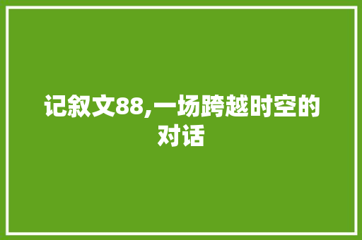 记叙文88,一场跨越时空的对话