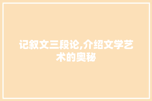 记叙文三段论,介绍文学艺术的奥秘