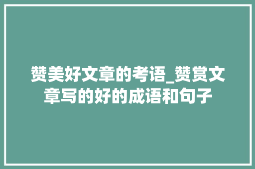 赞美好文章的考语_赞赏文章写的好的成语和句子 报告范文