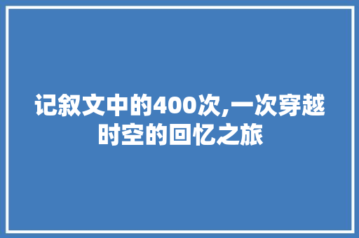 记叙文中的400次,一次穿越时空的回忆之旅