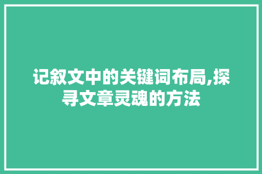 记叙文中的关键词布局,探寻文章灵魂的方法