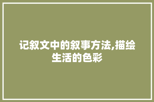 记叙文中的叙事方法,描绘生活的色彩