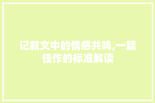 记叙文中的情感共鸣,一篇佳作的标准解读