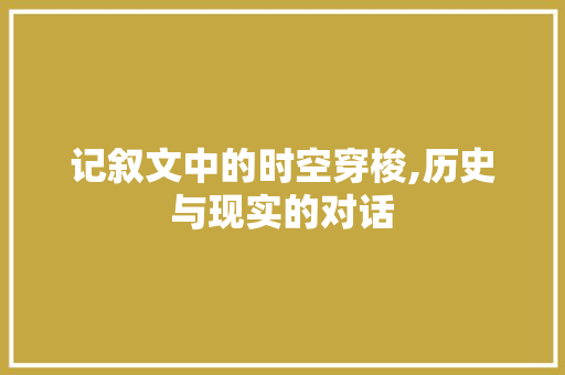 记叙文中的时空穿梭,历史与现实的对话