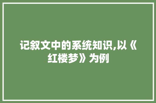 记叙文中的系统知识,以《红楼梦》为例