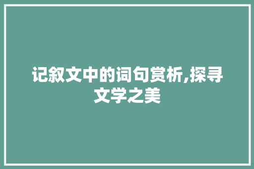 记叙文中的词句赏析,探寻文学之美