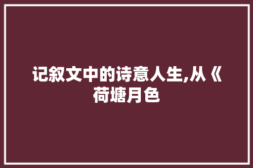 记叙文中的诗意人生,从《荷塘月色