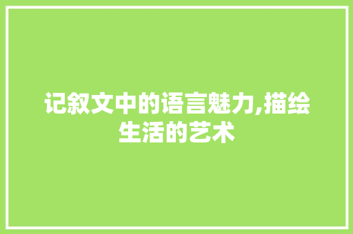 记叙文中的语言魅力,描绘生活的艺术