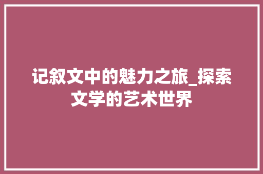 记叙文中的魅力之旅_探索文学的艺术世界