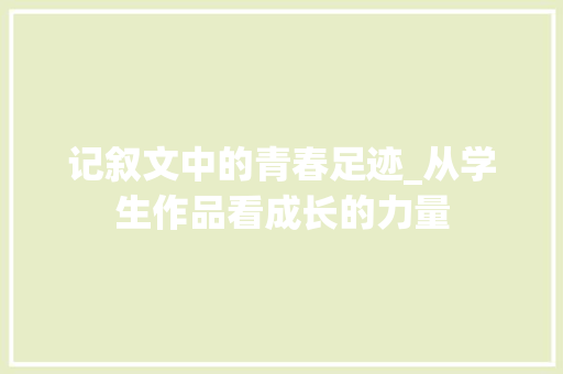 记叙文中的青春足迹_从学生作品看成长的力量