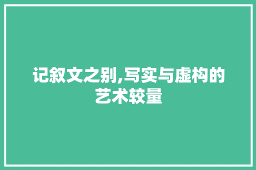 记叙文之别,写实与虚构的艺术较量