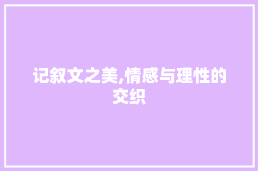 记叙文之美,情感与理性的交织