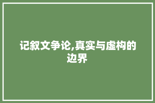 记叙文争论,真实与虚构的边界