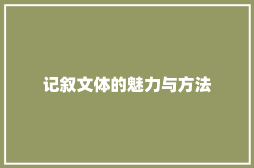 记叙文体的魅力与方法