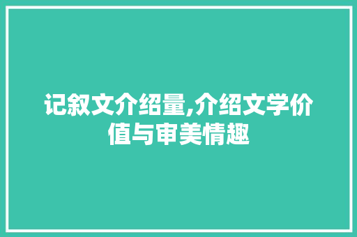 记叙文介绍量,介绍文学价值与审美情趣