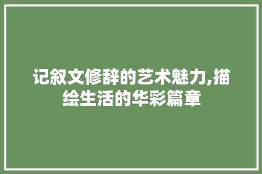 记叙文修辞的艺术魅力,描绘生活的华彩篇章