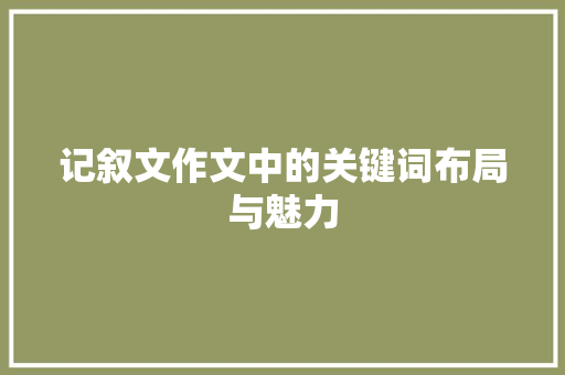 记叙文作文中的关键词布局与魅力