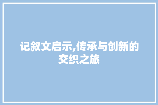 记叙文启示,传承与创新的交织之旅