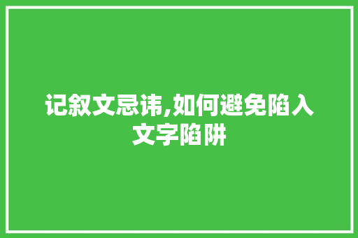 记叙文忌讳,如何避免陷入文字陷阱