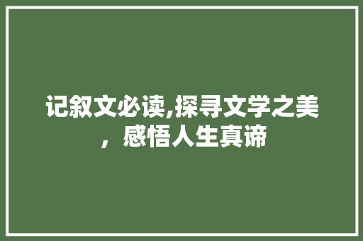 记叙文必读,探寻文学之美，感悟人生真谛