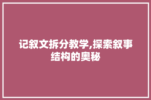 记叙文拆分教学,探索叙事结构的奥秘