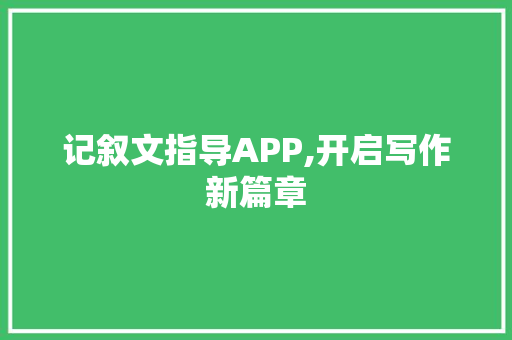 记叙文指导APP,开启写作新篇章