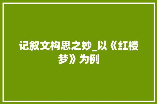 记叙文构思之妙_以《红楼梦》为例