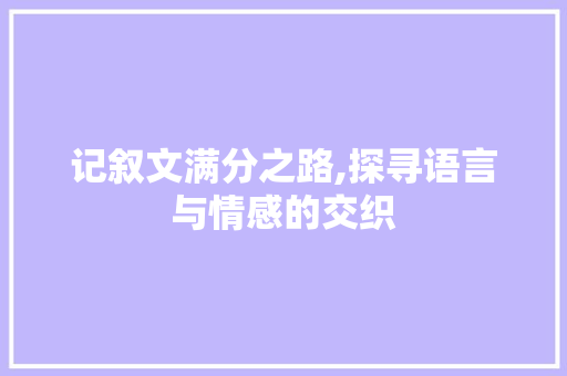 记叙文满分之路,探寻语言与情感的交织