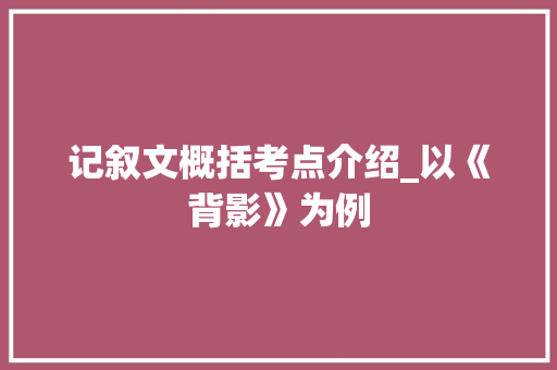 记叙文概括考点介绍_以《背影》为例