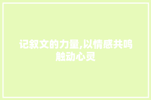 记叙文的力量,以情感共鸣触动心灵