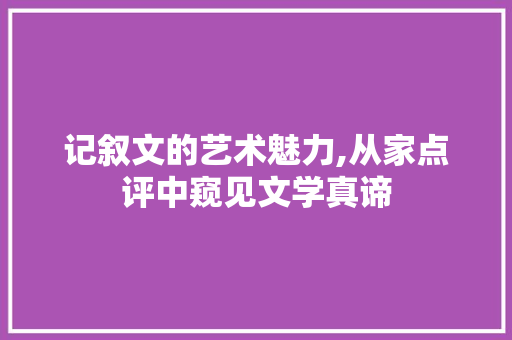 记叙文的艺术魅力,从家点评中窥见文学真谛