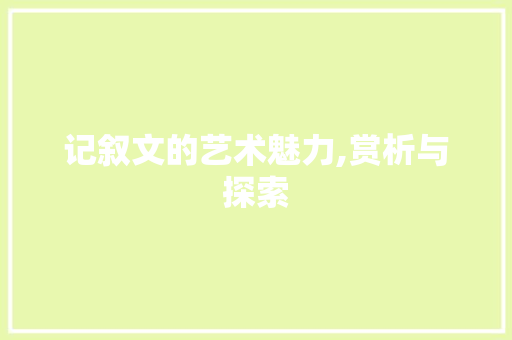 记叙文的艺术魅力,赏析与探索