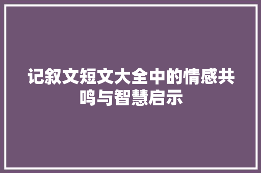 记叙文短文大全中的情感共鸣与智慧启示