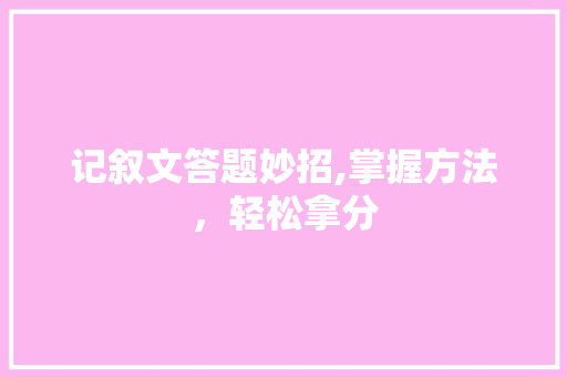 记叙文答题妙招,掌握方法，轻松拿分