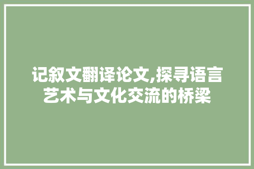 记叙文翻译论文,探寻语言艺术与文化交流的桥梁