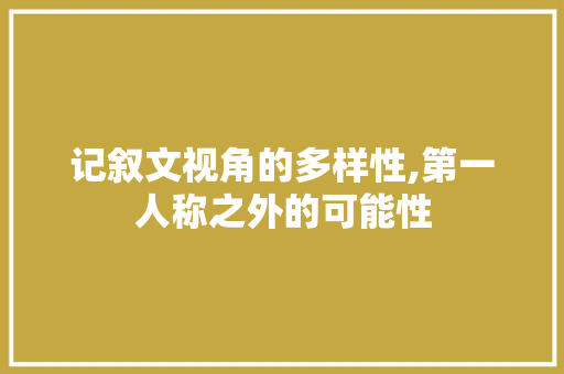 记叙文视角的多样性,第一人称之外的可能性