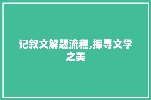 记叙文解题流程,探寻文学之美