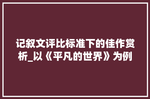 记叙文评比标准下的佳作赏析_以《平凡的世界》为例