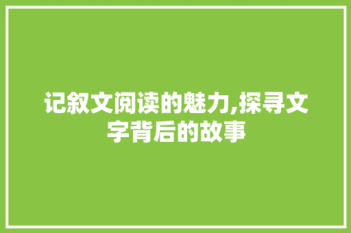 记叙文阅读的魅力,探寻文字背后的故事