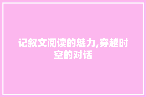 记叙文阅读的魅力,穿越时空的对话