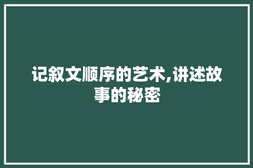 记叙文顺序的艺术,讲述故事的秘密