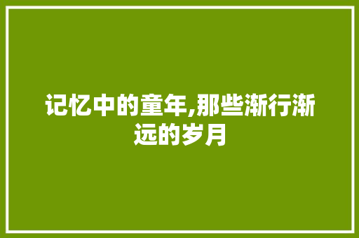 记忆中的童年,那些渐行渐远的岁月