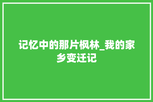 记忆中的那片枫林_我的家乡变迁记