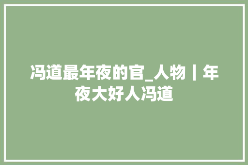 冯道最年夜的官_人物｜年夜大好人冯道