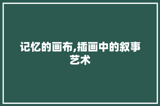 记忆的画布,插画中的叙事艺术