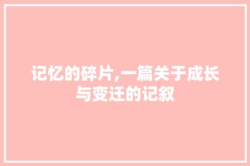 记忆的碎片,一篇关于成长与变迁的记叙